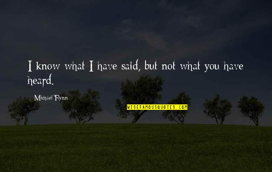 What You Heard Quotes By Michael Flynn: I know what I have said, but not