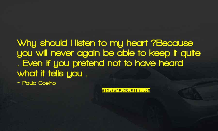 What You Heard Quotes By Paulo Coelho: Why should I listen to my heart ?Because