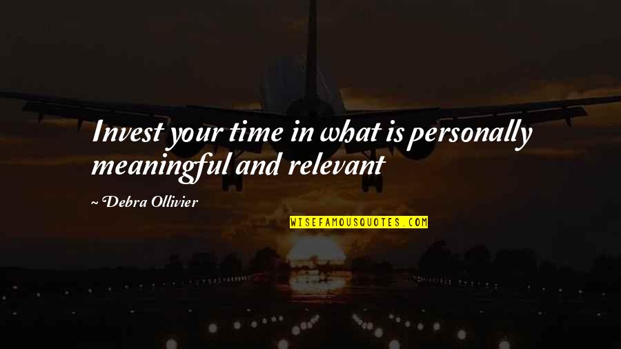 What You Invest Your Time In Quotes By Debra Ollivier: Invest your time in what is personally meaningful