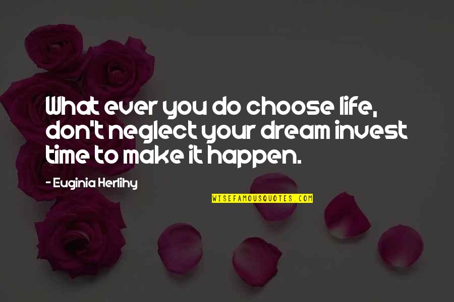 What You Invest Your Time In Quotes By Euginia Herlihy: What ever you do choose life, don't neglect