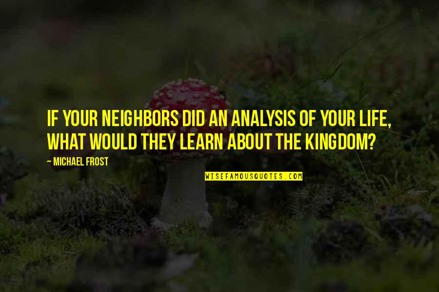 What You Learn In Life Quotes By Michael Frost: If your neighbors did an analysis of your