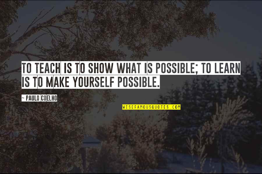 What You Learn In Life Quotes By Paulo Coelho: To teach is to show what is possible;