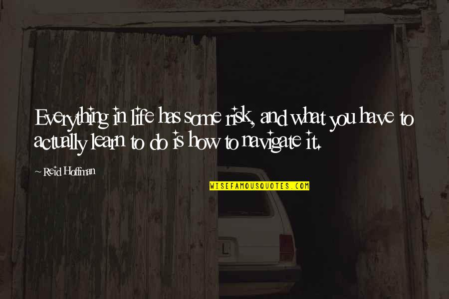 What You Learn In Life Quotes By Reid Hoffman: Everything in life has some risk, and what