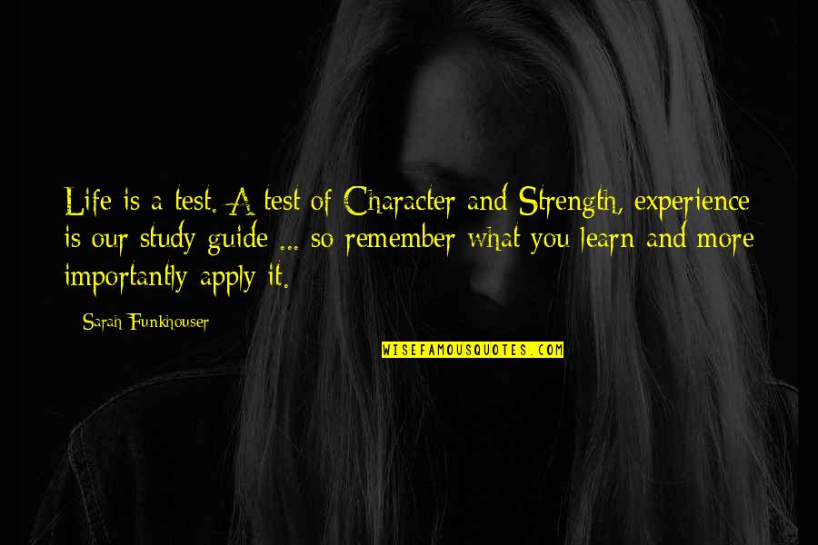 What You Learn In Life Quotes By Sarah Funkhouser: Life is a test. A test of Character What You Learn In Life Quotes By Sarah Funkhouser: Life is a test. A test of Character