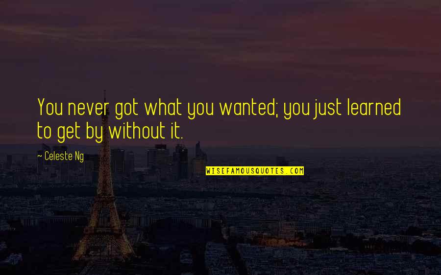 What You Learned Quotes By Celeste Ng: You never got what you wanted; you just