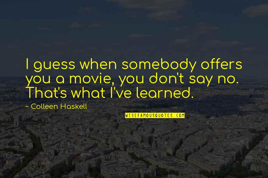 What You Learned Quotes By Colleen Haskell: I guess when somebody offers you a movie,