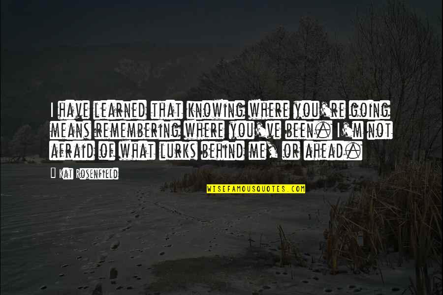 What You Learned Quotes By Kat Rosenfield: I have learned that knowing where you're going