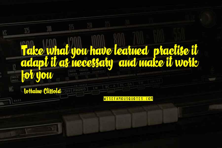 What You Learned Quotes By Lorraine Clissold: Take what you have learned, practise it, adapt