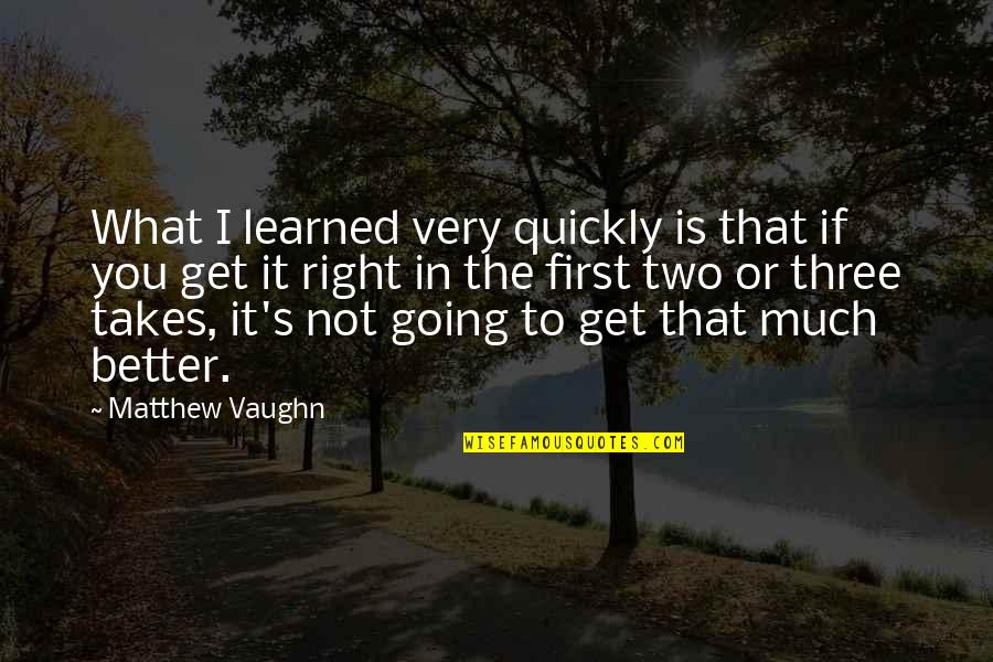What You Learned Quotes By Matthew Vaughn: What I learned very quickly is that if What You Learned Quotes By Matthew Vaughn: What I learned very quickly is that if