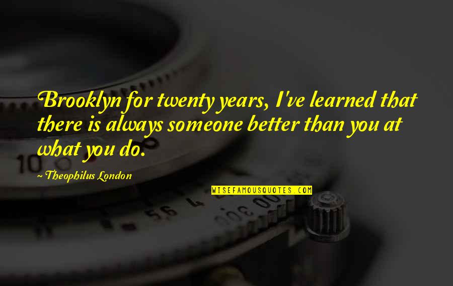 What You Learned Quotes By Theophilus London: Brooklyn for twenty years, I've learned that there