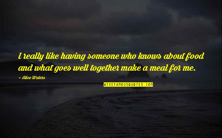 What You Like About Me Quotes By Alice Waters: I really like having someone who knows about