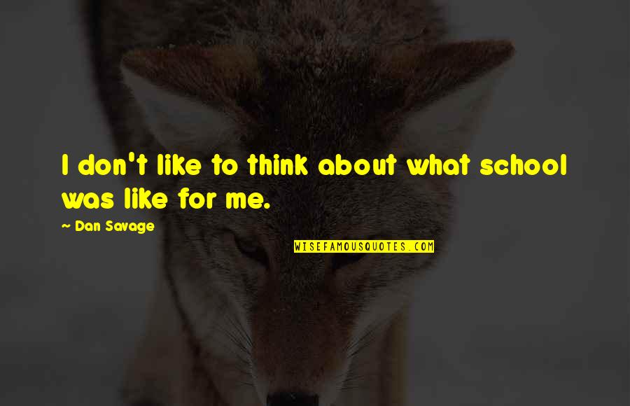 What You Like About Me Quotes By Dan Savage: I don't like to think about what school