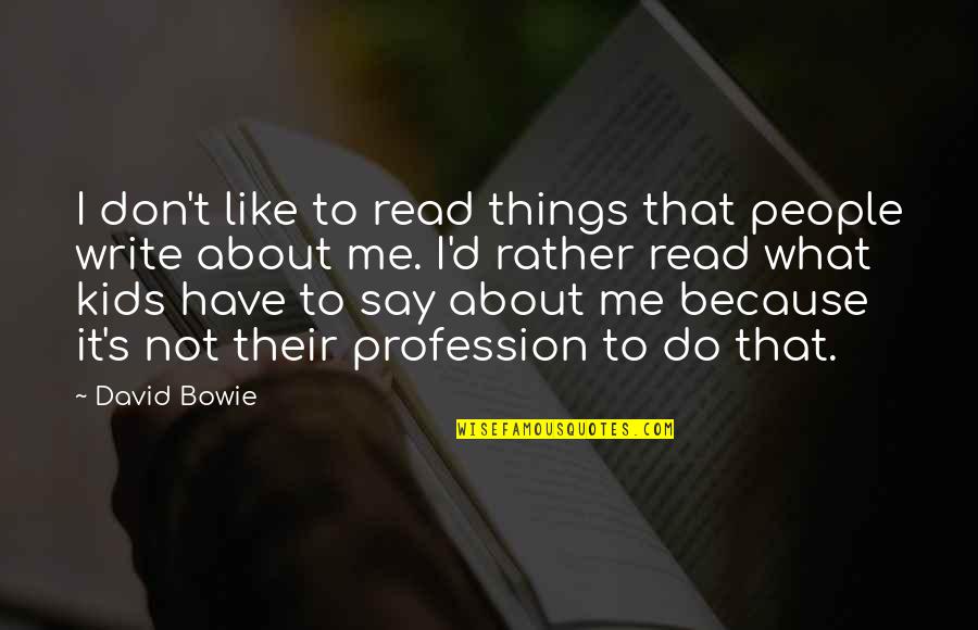 What You Like About Me Quotes By David Bowie: I don't like to read things that people