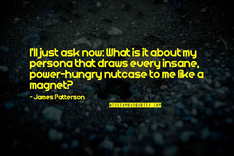 What You Like About Me Quotes By James Patterson: I'll just ask now: What is it about