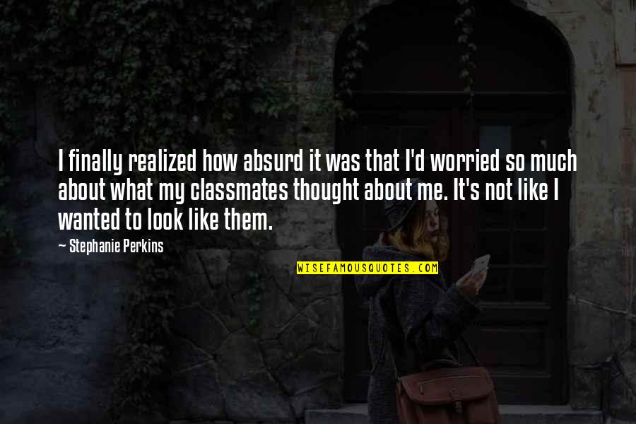 What You Like About Me Quotes By Stephanie Perkins: I finally realized how absurd it was that