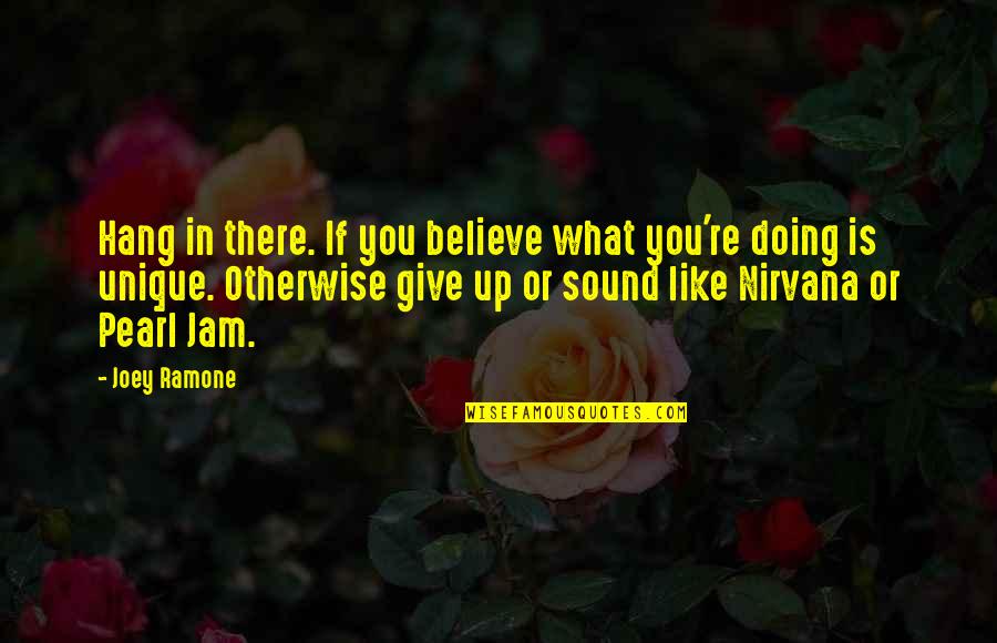 What You Like Doing Quotes By Joey Ramone: Hang in there. If you believe what you're What You Like Doing Quotes By Joey Ramone: Hang in there. If you believe what you're