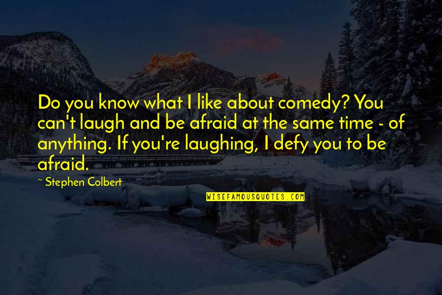 What You Like To Do Quotes By Stephen Colbert: Do you know what I like about comedy?