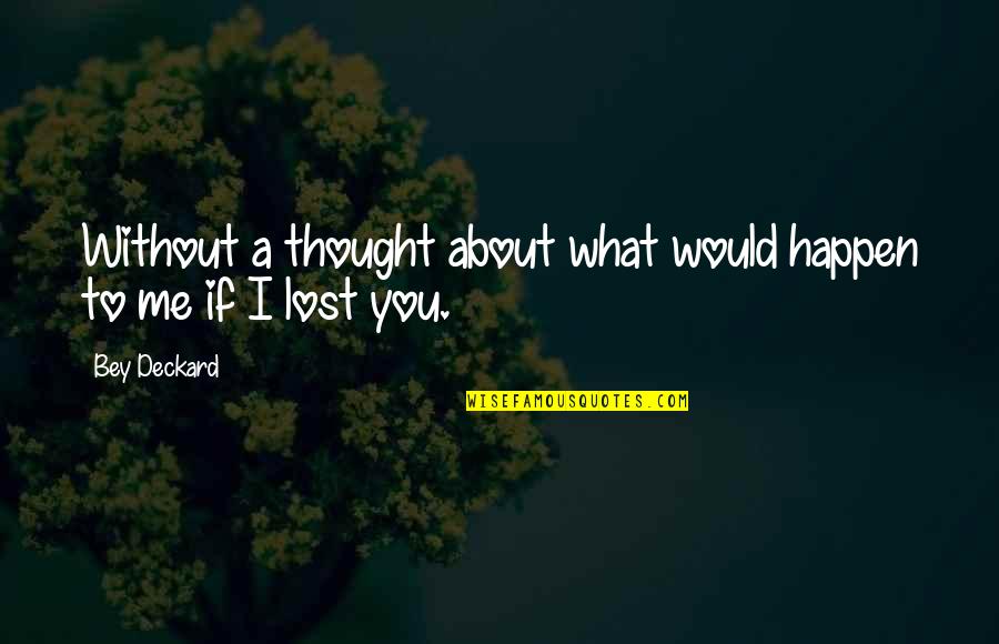What You Lost Quotes By Bey Deckard: Without a thought about what would happen to
