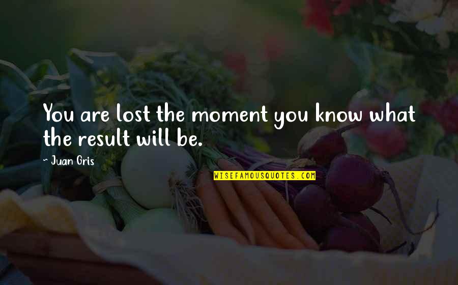 What You Lost Quotes By Juan Gris: You are lost the moment you know what