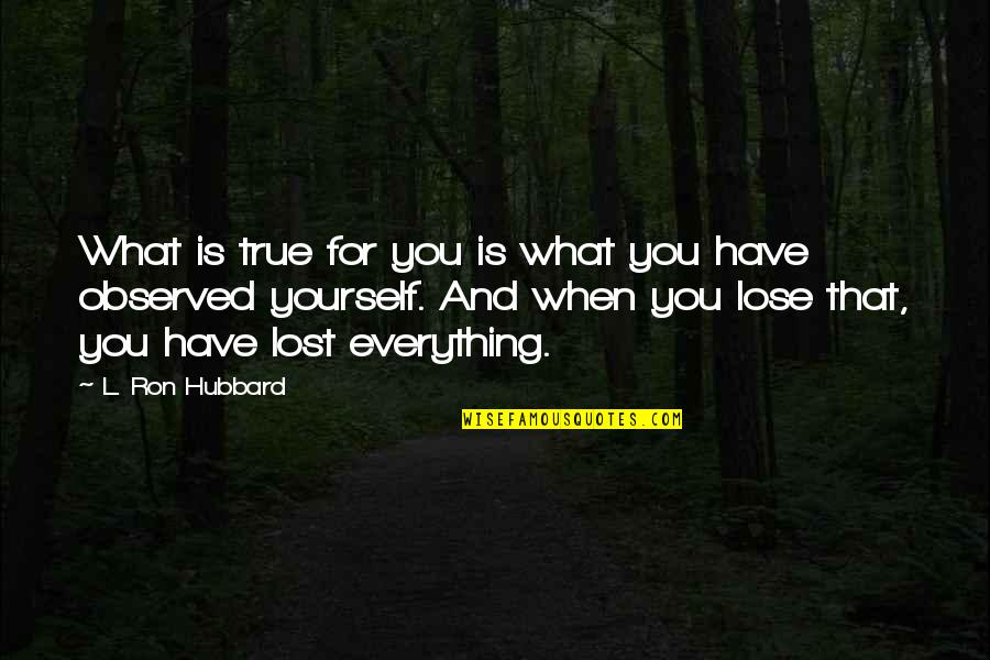What You Lost Quotes By L. Ron Hubbard: What is true for you is what you