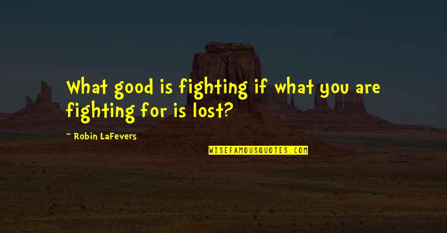 What You Lost Quotes By Robin LaFevers: What good is fighting if what you are