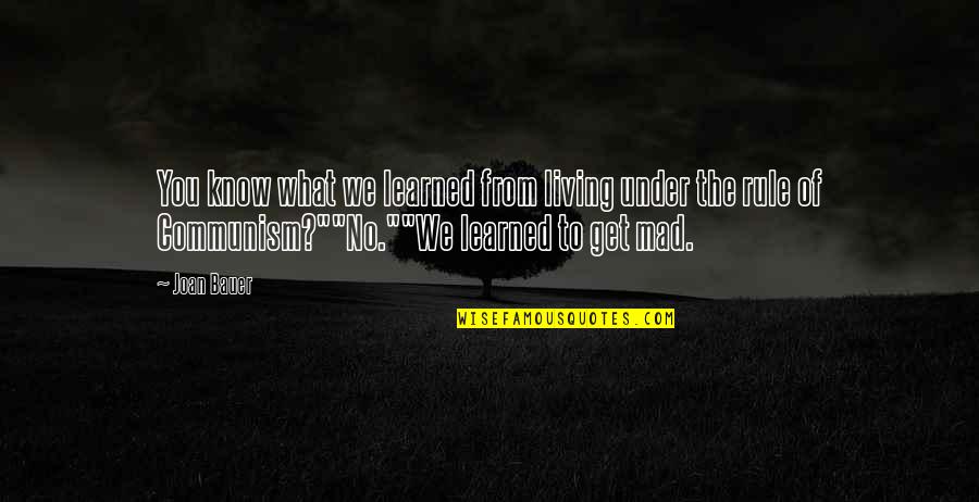 What You Mad For Quotes By Joan Bauer: You know what we learned from living under What You Mad For Quotes By Joan Bauer: You know what we learned from living under