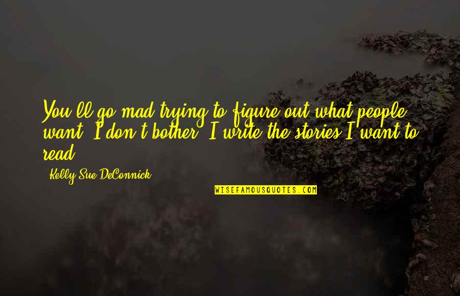 What You Mad For Quotes By Kelly Sue DeConnick: You'll go mad trying to figure out what