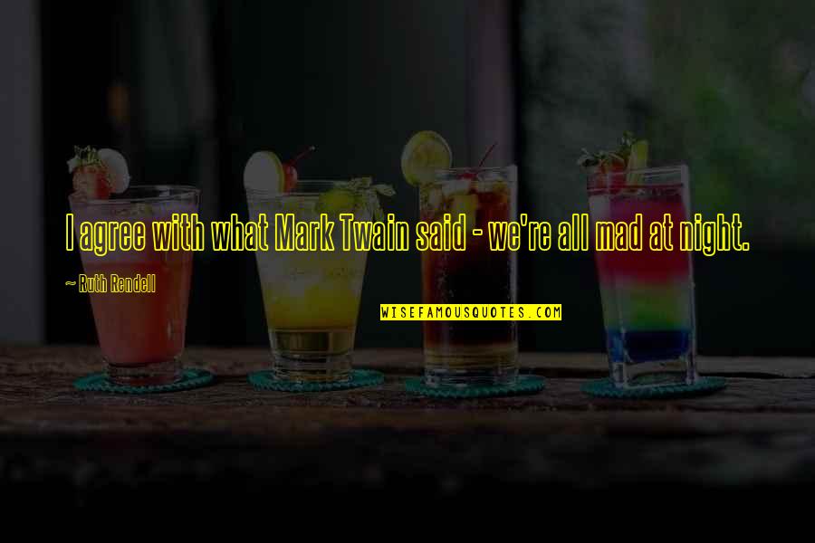 What You Mad For Quotes By Ruth Rendell: I agree with what Mark Twain said - What You Mad For Quotes By Ruth Rendell: I agree with what Mark Twain said -