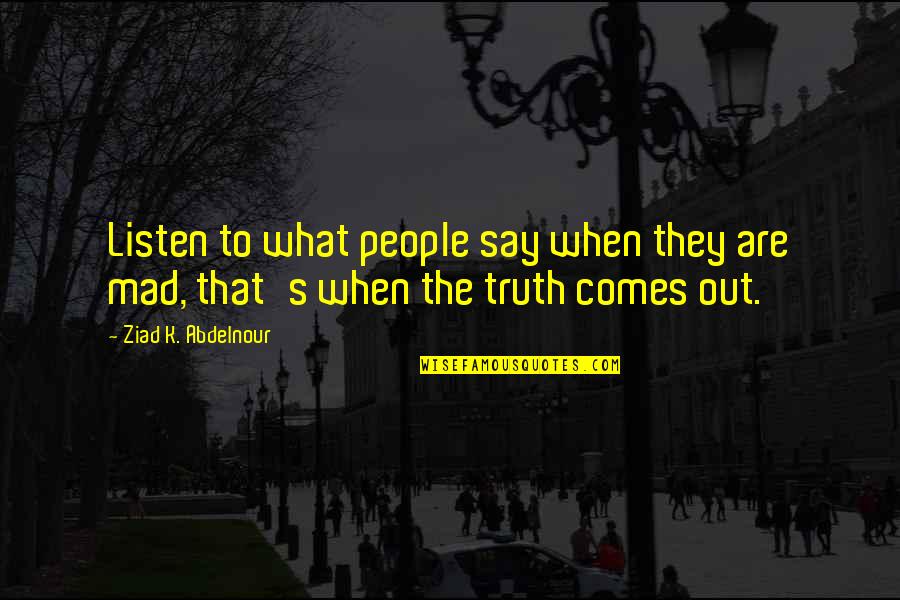 What You Mad For Quotes By Ziad K. Abdelnour: Listen to what people say when they are
