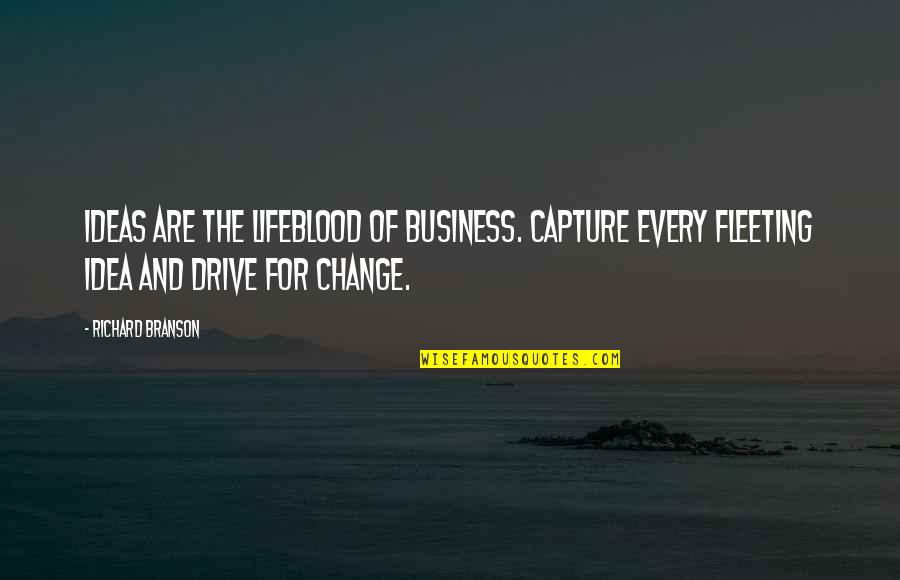 What You Make Me Feel Quotes By Richard Branson: Ideas Are The Lifeblood Of Business. Capture Every What You Make Me Feel Quotes By Richard Branson: Ideas Are The Lifeblood Of Business. Capture Every