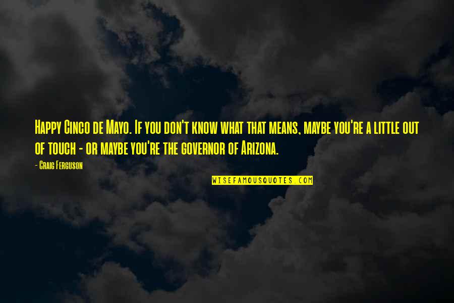 What You Mean Quotes By Craig Ferguson: Happy Cinco de Mayo. If you don't know What You Mean Quotes By Craig Ferguson: Happy Cinco de Mayo. If you don't know