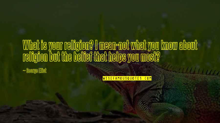 What You Mean Quotes By George Eliot: What is your religion? I mean-not what you What You Mean Quotes By George Eliot: What is your religion? I mean-not what you