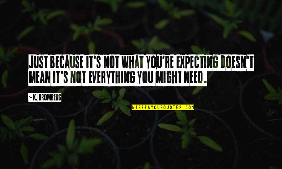 What You Mean Quotes By K. Bromberg: Just because it's not what you're expecting doesn't What You Mean Quotes By K. Bromberg: Just because it's not what you're expecting doesn't
