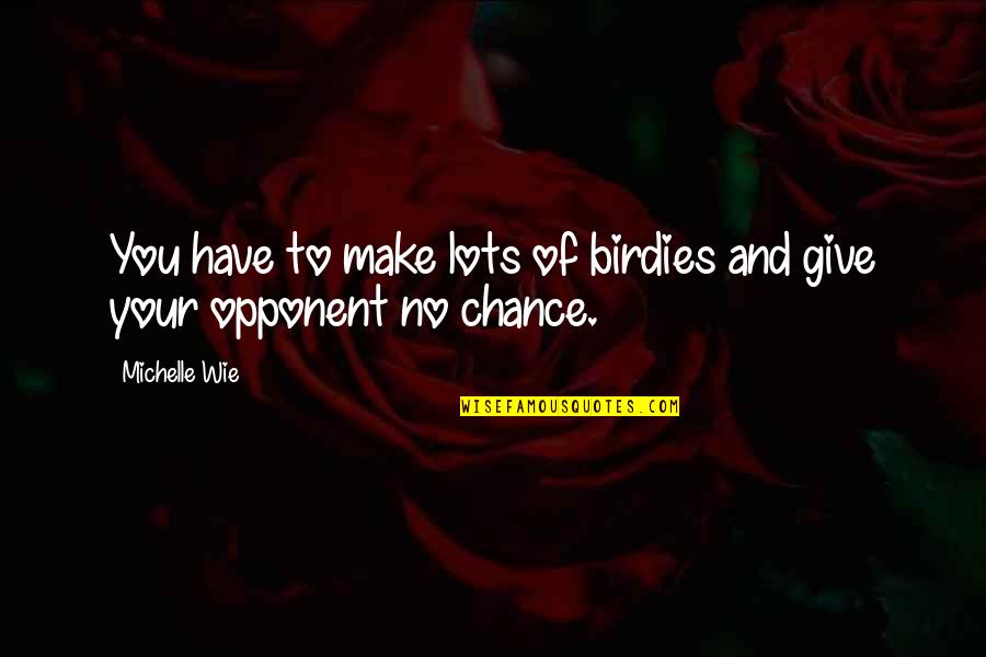 What You Mean To Me Friend Quotes By Michelle Wie: You have to make lots of birdies and