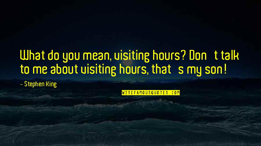 What You Mean To Me Quotes By Stephen King: What do you mean, visiting hours? Don't talk