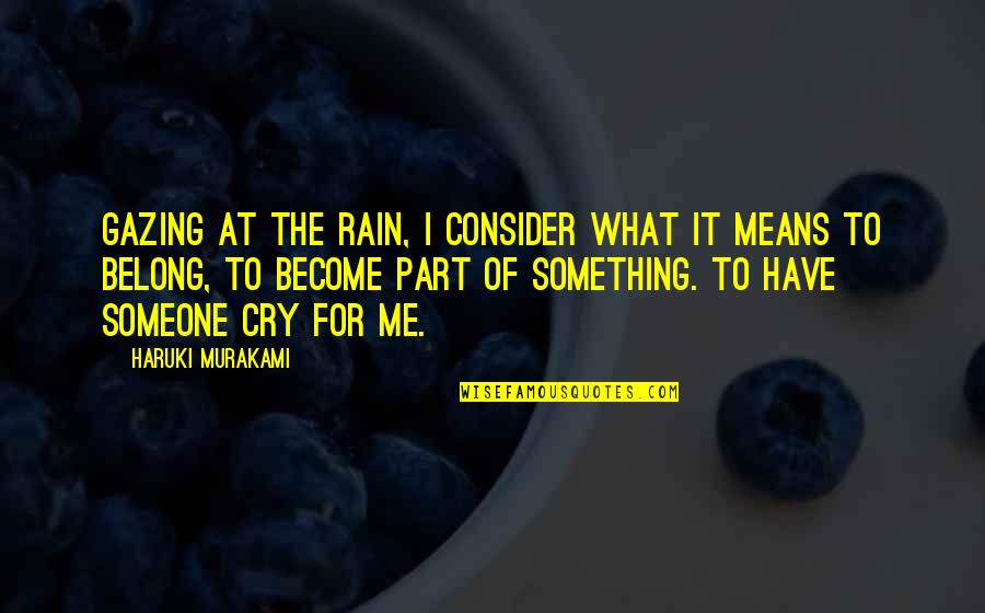 What You Mean To Someone Quotes By Haruki Murakami: Gazing at the rain, I consider what it