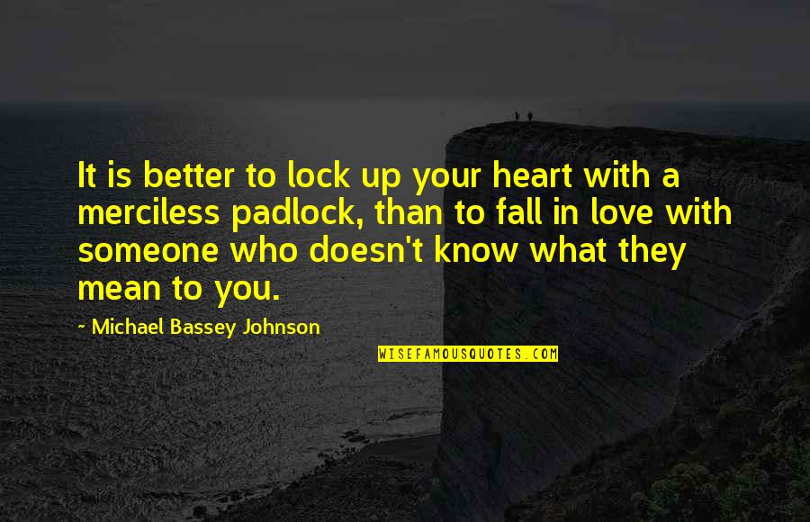 What You Mean To Someone Quotes By Michael Bassey Johnson: It is better to lock up your heart