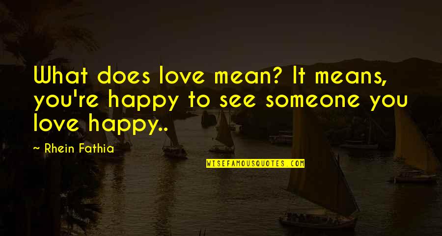What You Mean To Someone Quotes By Rhein Fathia: What does love mean? It means, you're happy