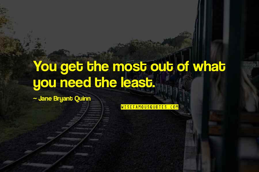 What You Need Most Quotes By Jane Bryant Quinn: You get the most out of what you