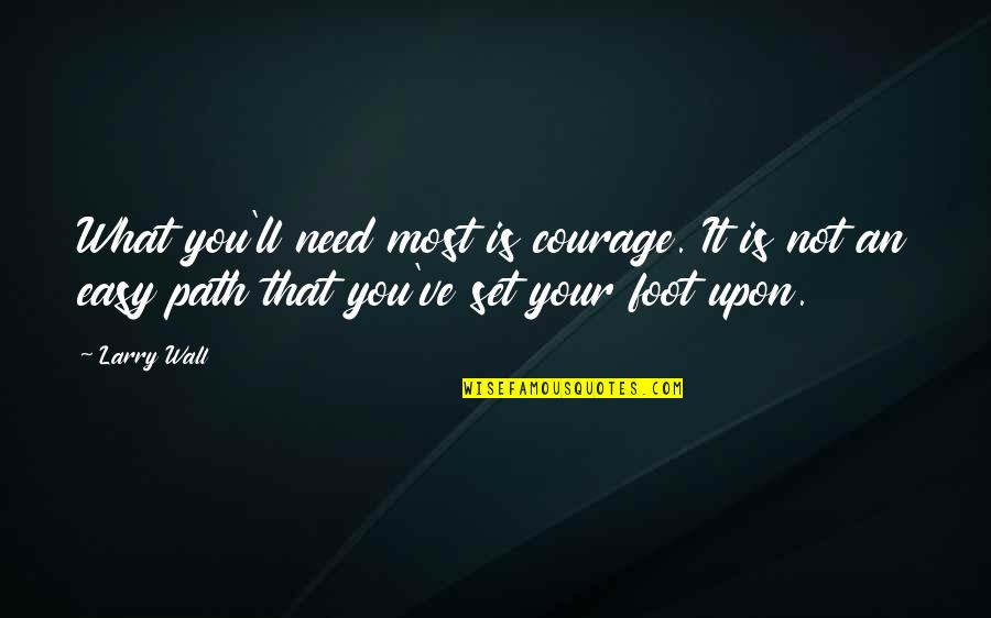What You Need Most Quotes By Larry Wall: What you'll need most is courage. It is What You Need Most Quotes By Larry Wall: What you'll need most is courage. It is