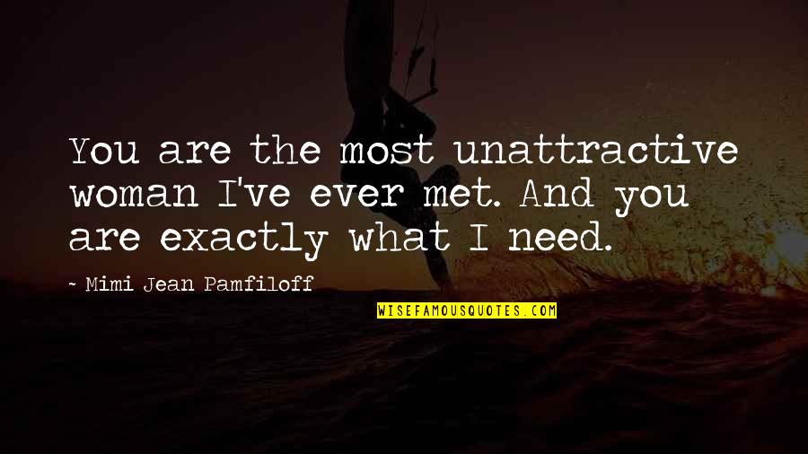 What You Need Most Quotes By Mimi Jean Pamfiloff: You are the most unattractive woman I've ever
