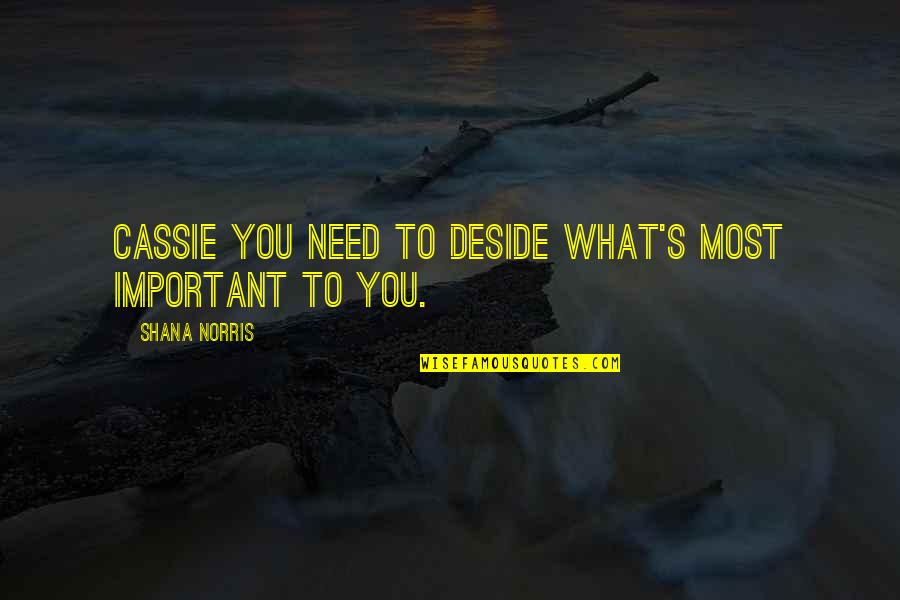 What You Need Most Quotes By Shana Norris: Cassie you need to deside what's most important