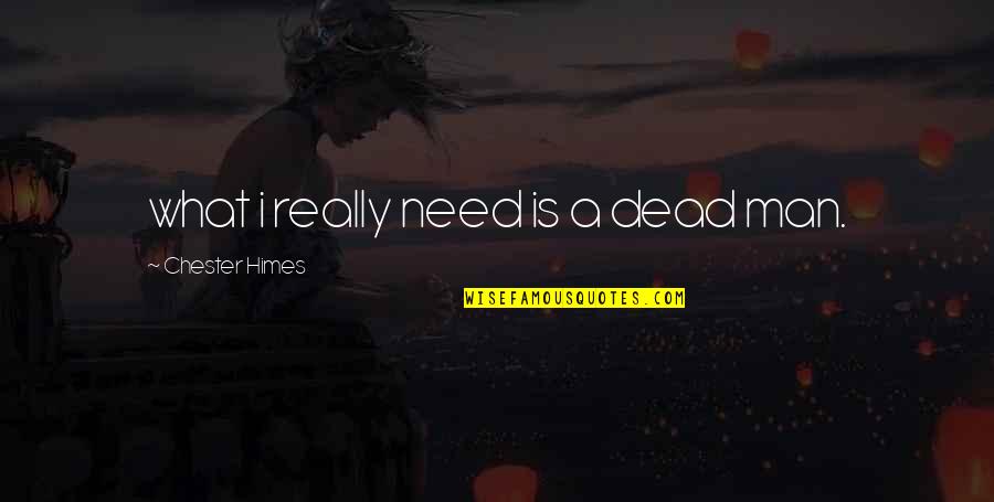 What You Need To Be Happy Quotes By Chester Himes: what i really need is a dead man.