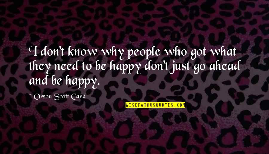 What You Need To Be Happy Quotes By Orson Scott Card: I don't know why people who got what