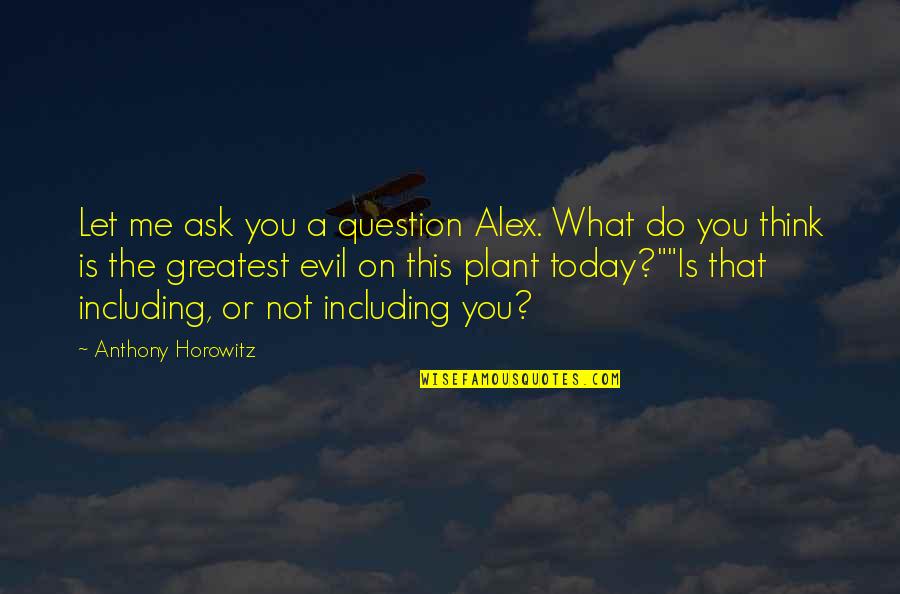 What You Plant Today Quotes By Anthony Horowitz: Let me ask you a question Alex. What