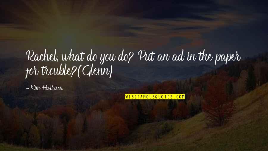 What You Put In Quotes By Kim Harrison: Rachel, what do you do? Put an ad