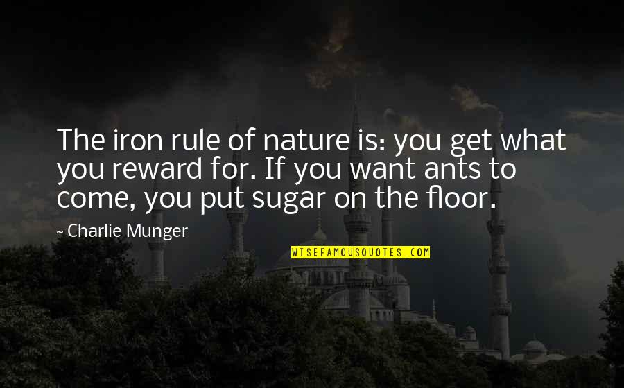 What You Put In You Get Out Quotes By Charlie Munger: The iron rule of nature is: you get