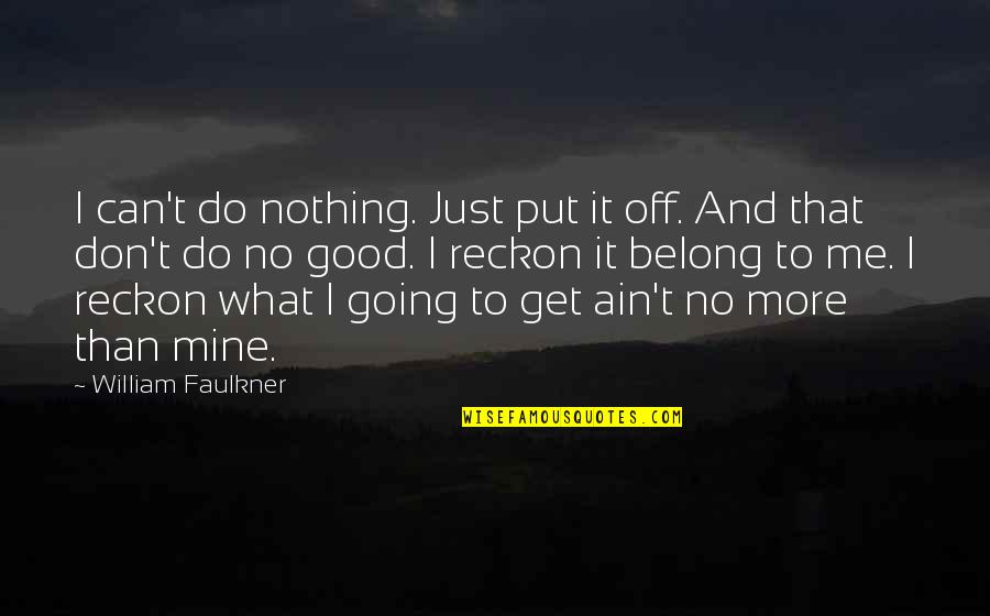 What You Put In You Get Out Quotes By William Faulkner: I can't do nothing. Just put it off.