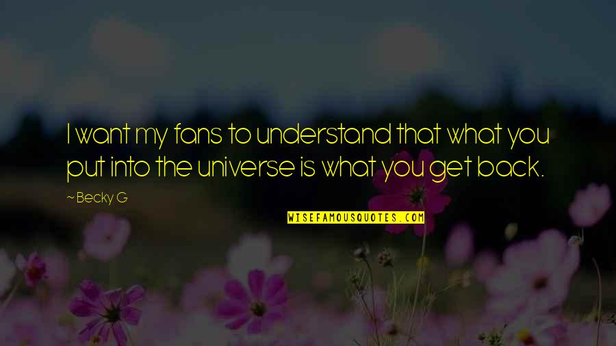 What You Put Out Into The Universe Quotes By Becky G: I want my fans to understand that what