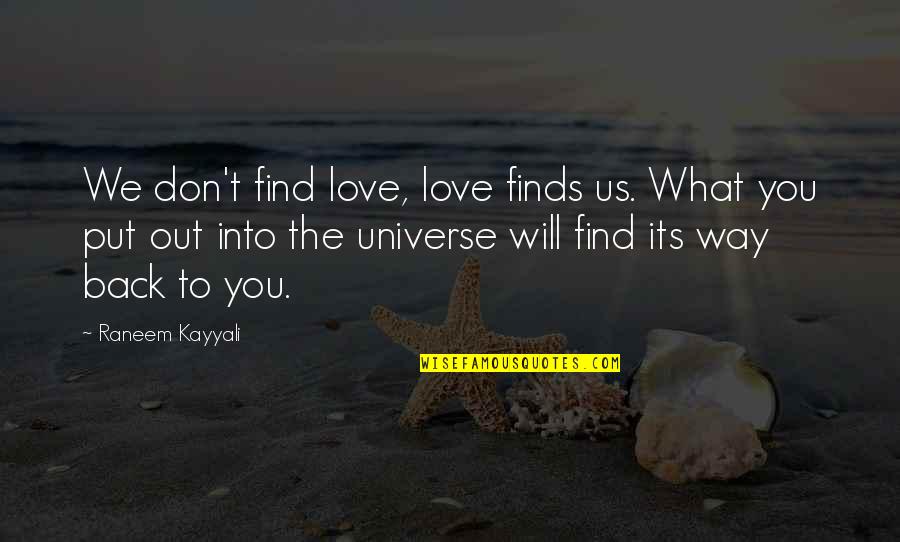 What You Put Out Into The Universe Quotes By Raneem Kayyali: We don't find love, love finds us. What